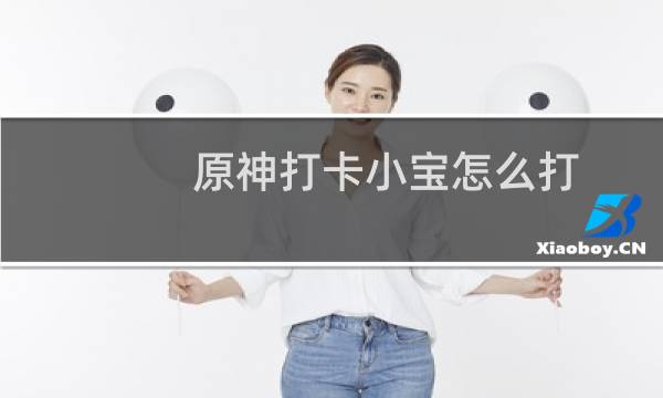 原神打卡小宝怎么打