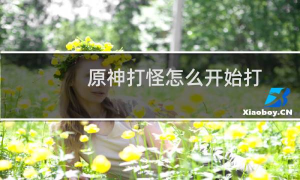 原神打怪怎么开始打