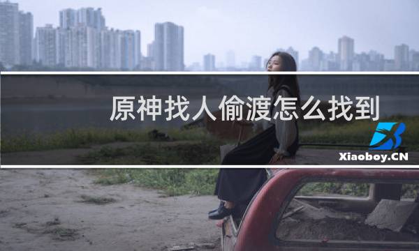 原神找人偷渡怎么找到