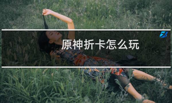 原神折卡怎么玩