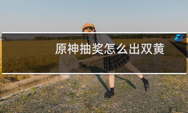 原神抽奖怎么出双黄