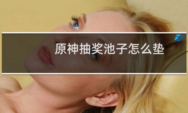 原神抽奖池子怎么垫
