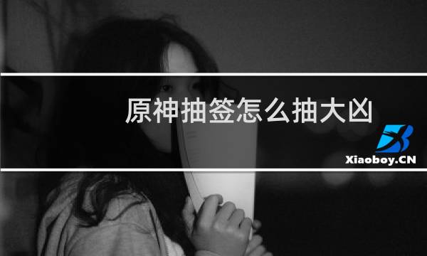原神抽签怎么抽大凶