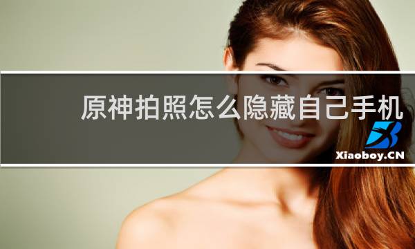 原神拍照怎么隐藏自己手机