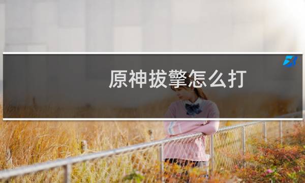 原神拔擎怎么打