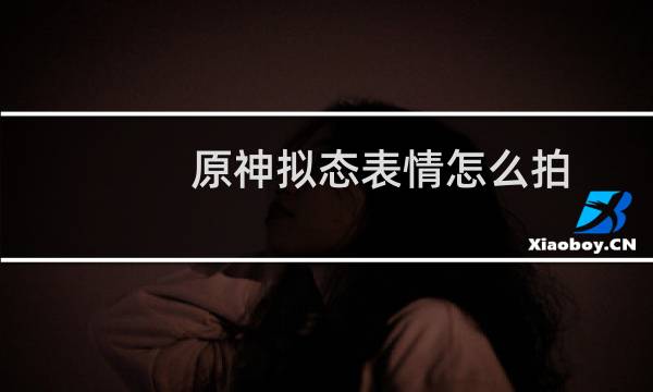 原神拟态表情怎么拍