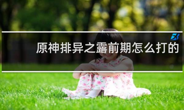 原神排异之露前期怎么打的