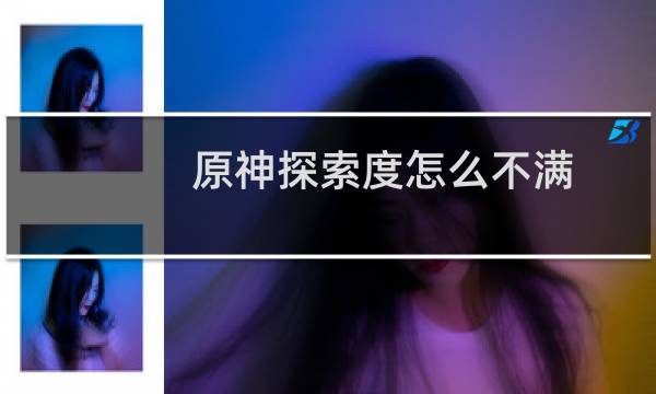 原神探索度怎么不满