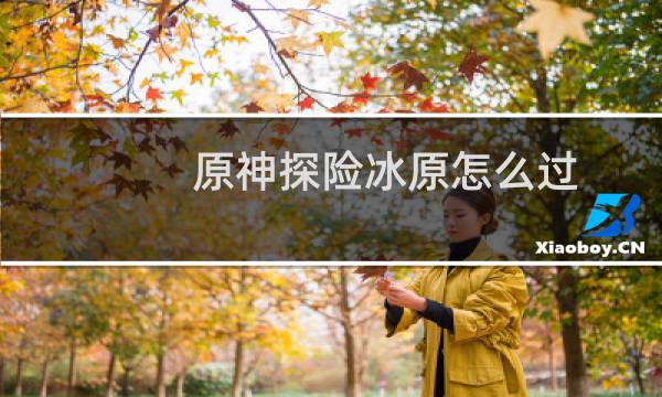 原神探险冰原怎么过