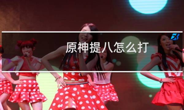 原神提八怎么打