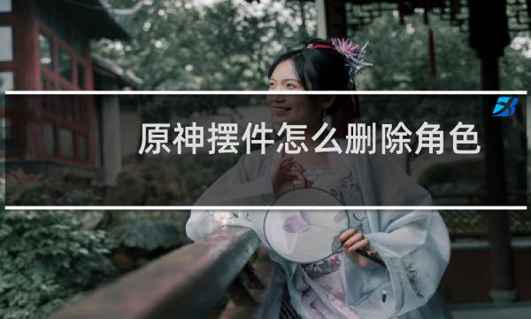 原神摆件怎么删除角色