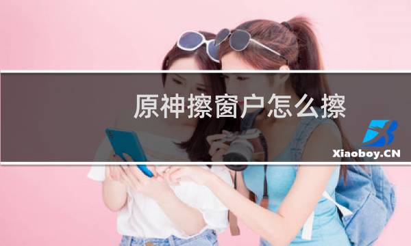原神擦窗户怎么擦
