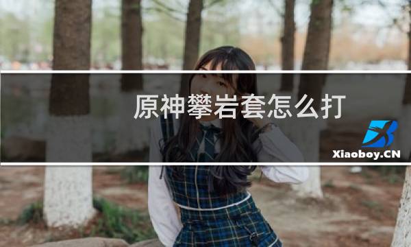 原神攀岩套怎么打