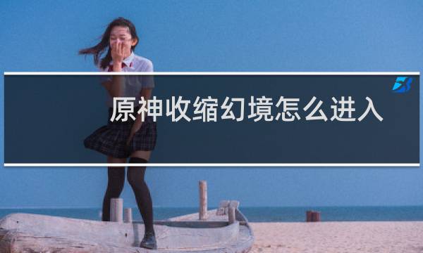 原神收缩幻境怎么进入