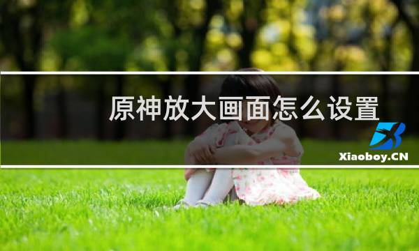 原神放大画面怎么设置