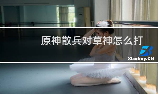 原神散兵对草神怎么打