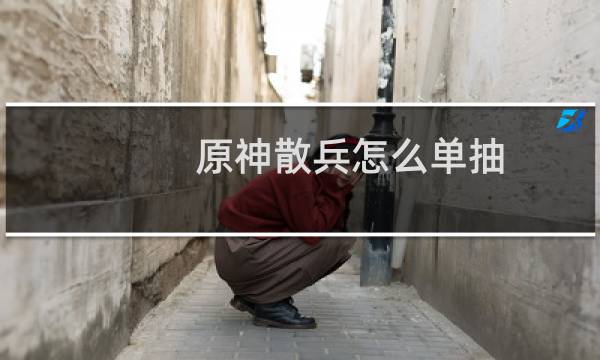 原神散兵怎么单抽