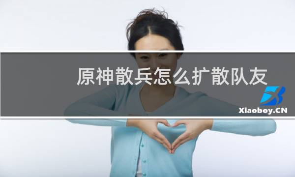 原神散兵怎么扩散队友