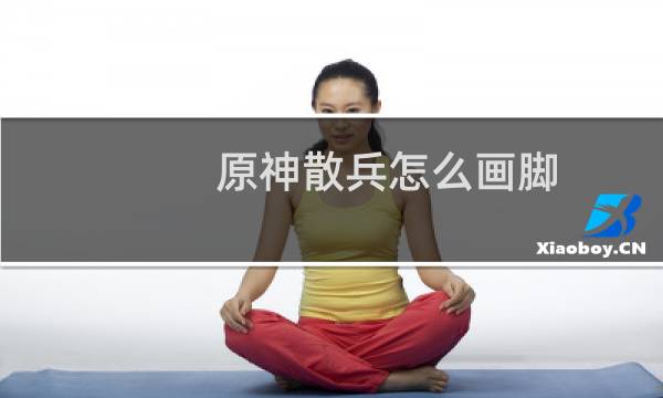 原神散兵怎么画脚