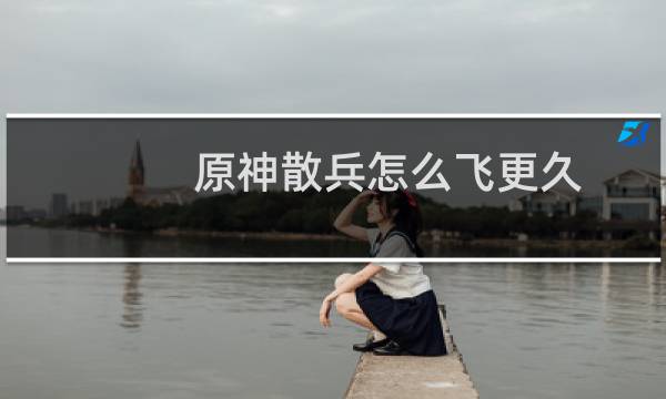 原神散兵怎么飞更久