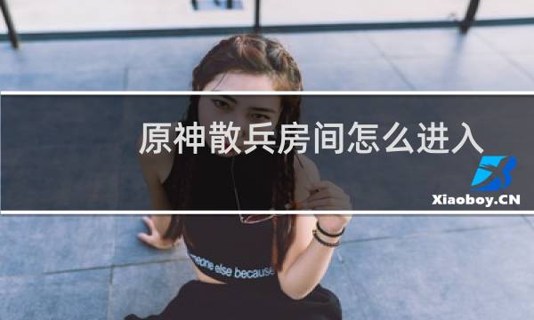 原神散兵房间怎么进入