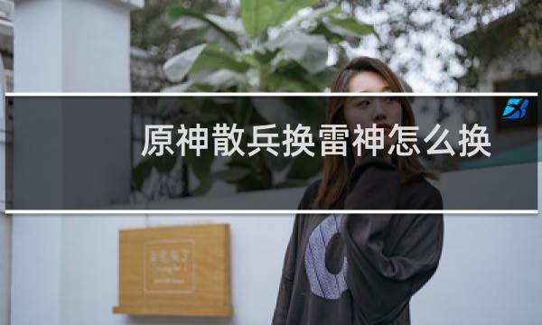 原神散兵换雷神怎么换