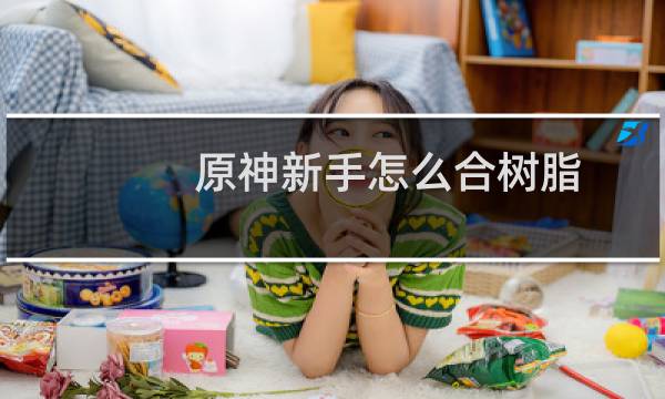 原神新手怎么合树脂