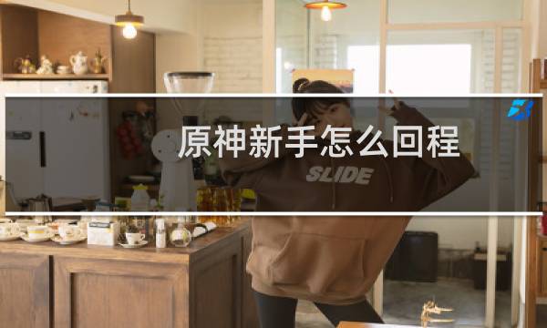 原神新手怎么回程