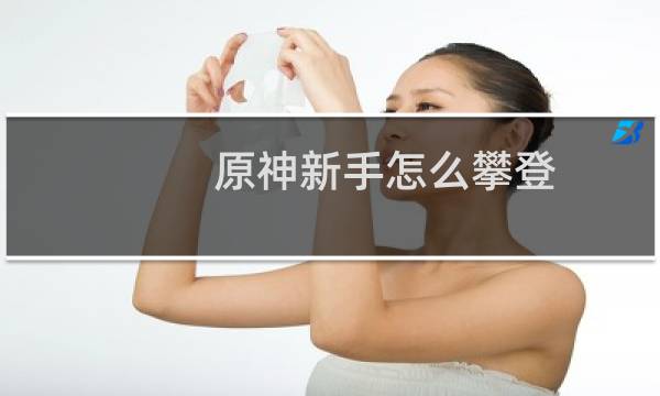 原神新手怎么攀登