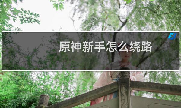 原神新手怎么绕路