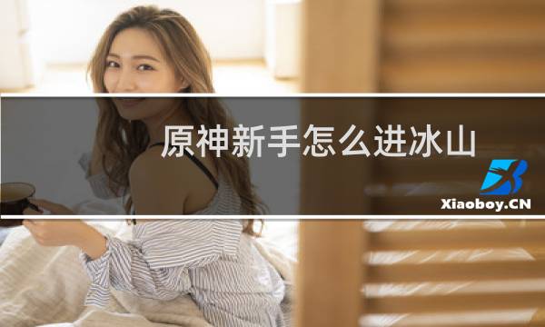 原神新手怎么进冰山