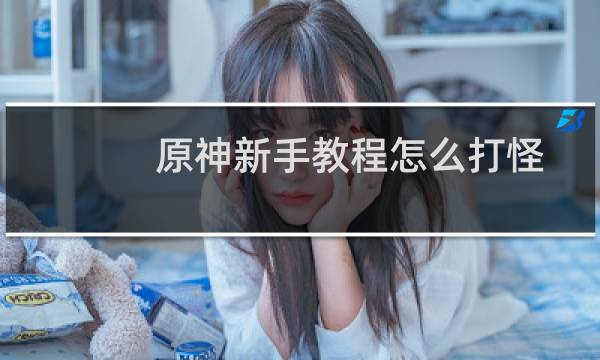 原神新手教程怎么打怪