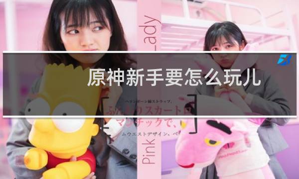 原神新手要怎么玩儿