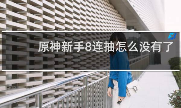 原神新手8连抽怎么没有了