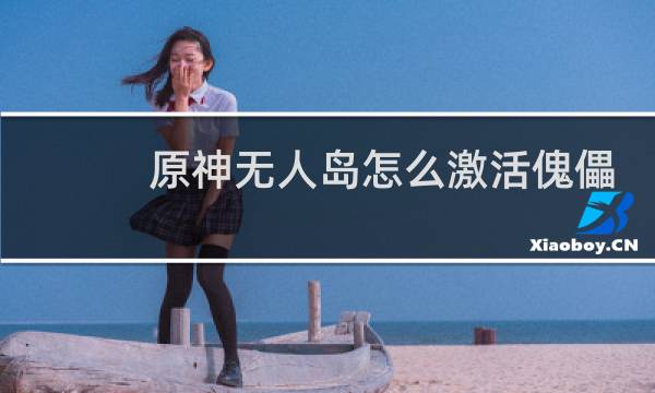 原神无人岛怎么激活傀儡
