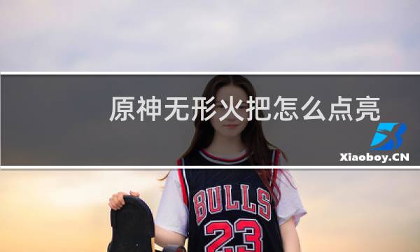 原神无形火把怎么点亮
