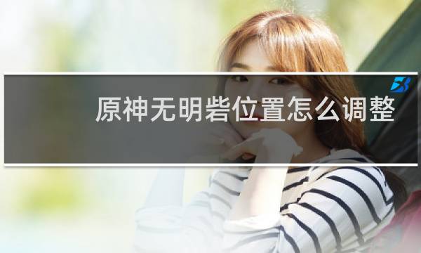 原神无明砦位置怎么调整