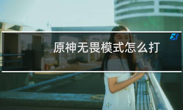 原神无畏模式怎么打