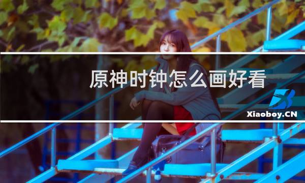 原神时钟怎么画好看