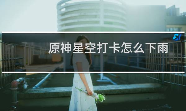 原神星空打卡怎么下雨