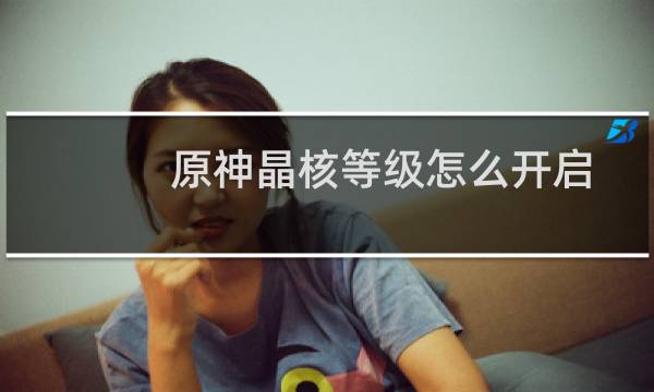 原神晶核等级怎么开启
