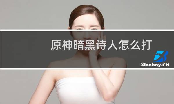 原神暗黑诗人怎么打