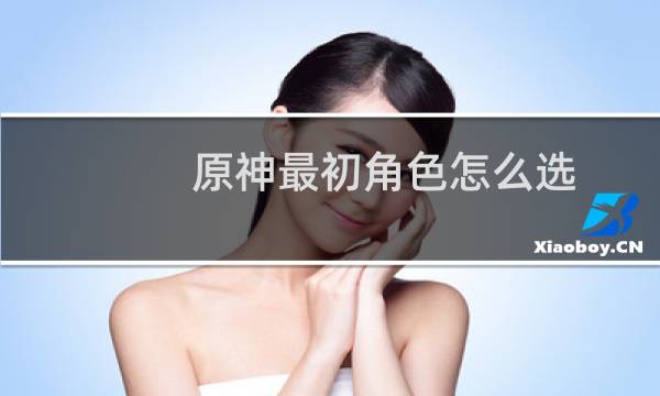 原神最初角色怎么选