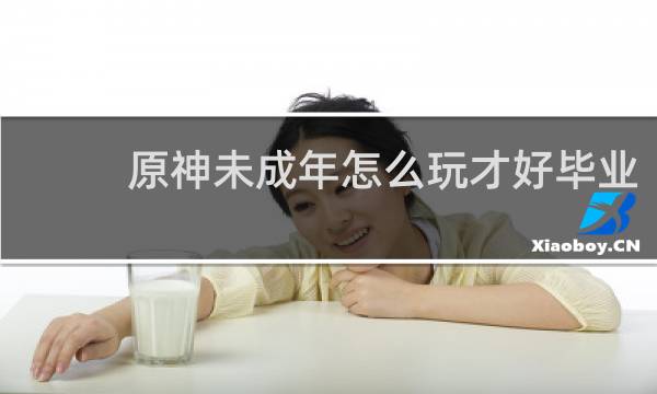原神未成年怎么玩才好毕业