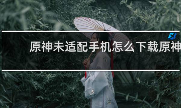 原神未适配手机怎么下载原神