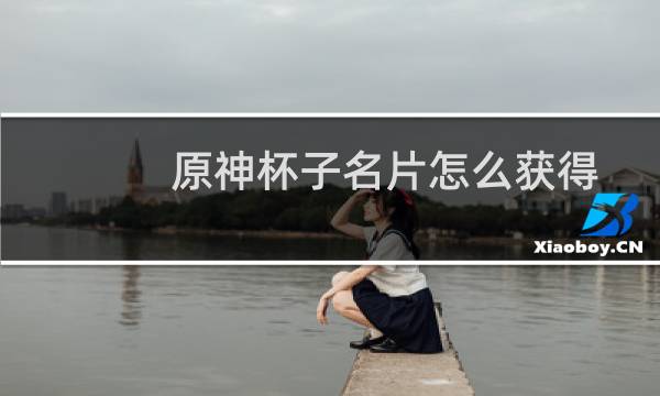 原神杯子名片怎么获得