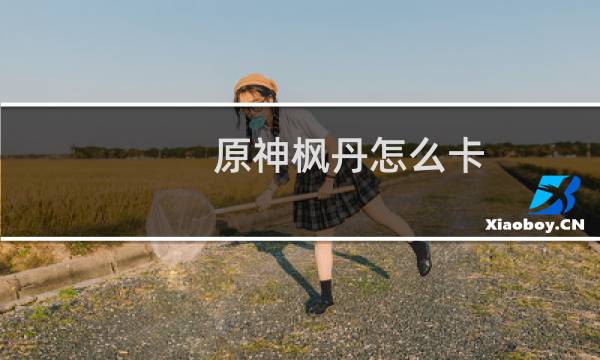 原神枫丹怎么卡