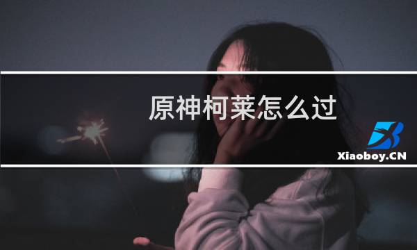 原神柯莱怎么过