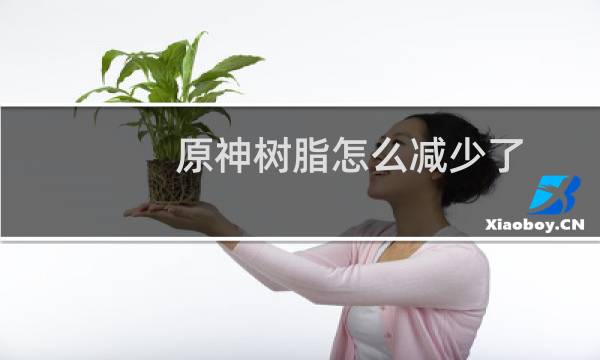 原神树脂怎么减少了