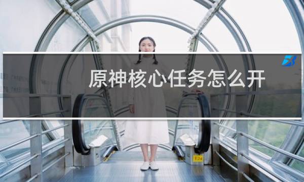 原神核心任务怎么开